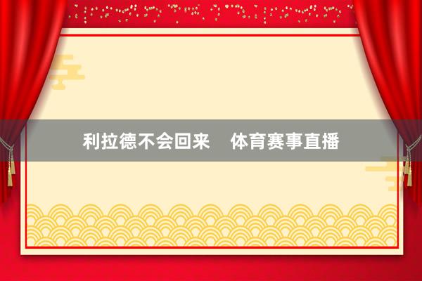 利拉德不会回来    体育赛事直播
