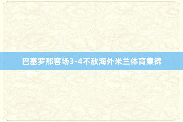 巴塞罗那客场3-4不敌海外米兰体育集锦