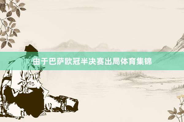 由于巴萨欧冠半决赛出局体育集锦
