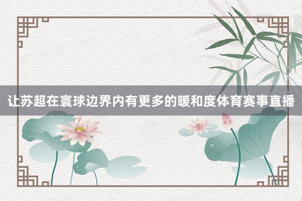 让苏超在寰球边界内有更多的暖和度体育赛事直播