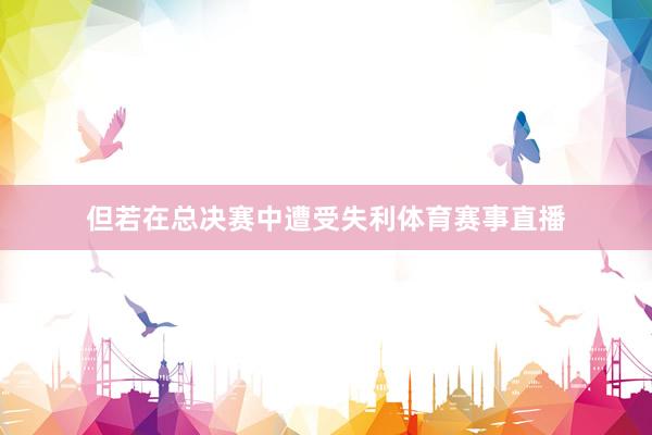但若在总决赛中遭受失利体育赛事直播