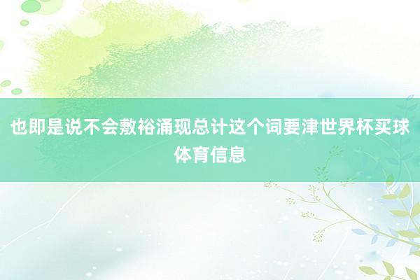 也即是说不会敷裕涌现总计这个词要津世界杯买球体育信息
