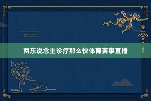 两东说念主诊疗那么快体育赛事直播