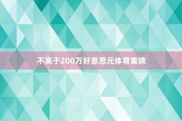 不高于200万好意思元体育集锦
