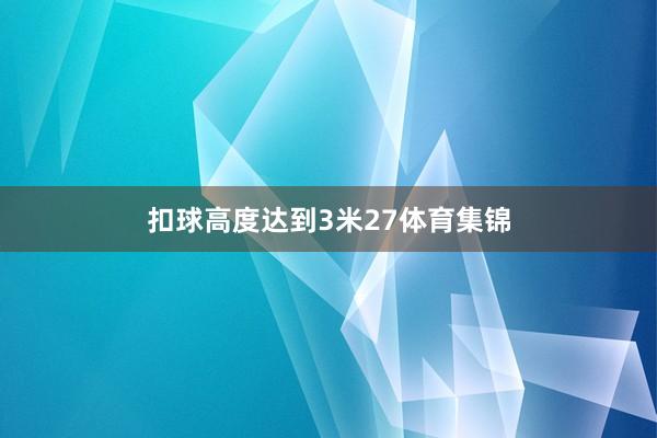 扣球高度达到3米27体育集锦