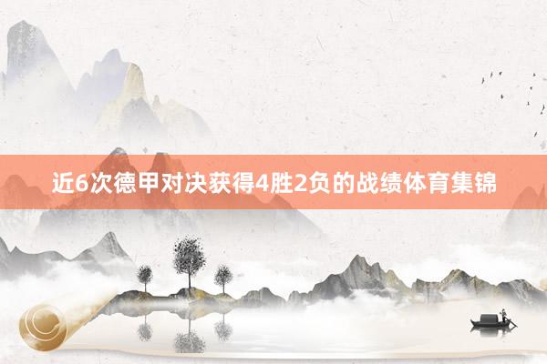 近6次德甲对决获得4胜2负的战绩体育集锦