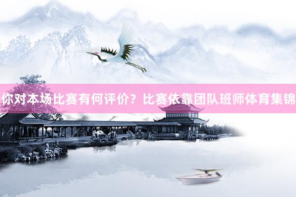 你对本场比赛有何评价？比赛依靠团队班师体育集锦