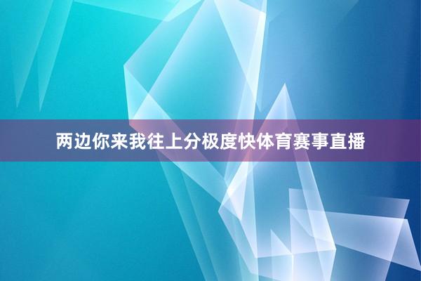 两边你来我往上分极度快体育赛事直播