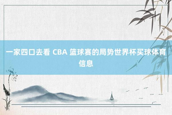 一家四口去看 CBA 篮球赛的局势世界杯买球体育信息
