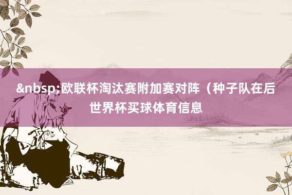 欧联杯淘汰赛附加赛对阵(种子队在后世界杯买球体育信息