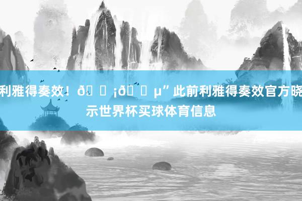 利雅得奏效！🟡🔵”此前利雅得奏效官方晓示世界杯买球体育信息