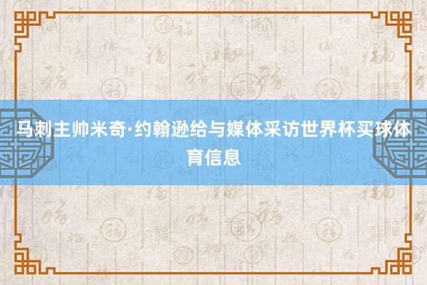 马刺主帅米奇·约翰逊给与媒体采访世界杯买球体育信息
