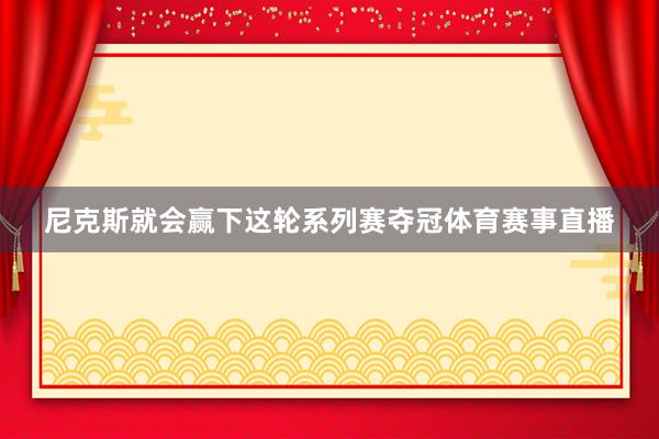 尼克斯就会赢下这轮系列赛夺冠体育赛事直播
